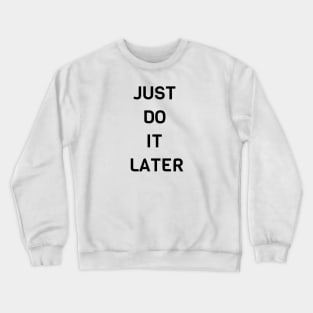 Just Do It Later Crewneck Sweatshirt